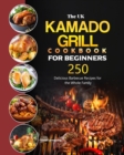 The UK Kamado Grill Cookbook For Beginners : 250 Delicious Barbecue Recipes for the Whole Family - Book
