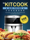 The KitCook Air Fryer Cookbook : 550 Easy Recipes to Fry, Bake, Grill, and Roast with Your KitCook Air Fryer - Book