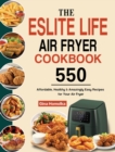 The ESLITE LIFE Air Fryer Cookbook : 550 Affordable, Healthy & Amazingly Easy Recipes for Your Air Fryer - Book