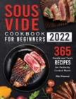 Sous Vide Cookbook for Beginners 2022 : 365 Simple and Tasty Recipes for Perfectly Cooked Meals - Book