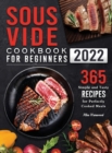 Sous Vide Cookbook for Beginners 2022 : 365 Simple and Tasty Recipes for Perfectly Cooked Meals - Book