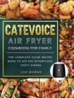 CateVoice Air Fryer Cookbook for Family : The Complete Guide Recipe Book to Air Fry Effortless Tasty Dishes - Book