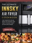 The Ultimate Innsky Air Fryer Cookbook : The Complete Recipe Book for Anyone Who Want to Enjoy Tasty Effortless Dishes - Book