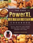 The Easy PowerXL Air Fryer Vortex Cookbook : Quick, Healthy and Crispy Recipes on a Budget That Anyone Can Cook - Book