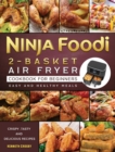 Ninja Foodi 2-Basket Air Fryer Cookbook for Beginners : Crispy, Tasty and Delicious Recipes for Easy and Healthy Meals - Book