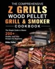 The Comprehensive Z Grills Wood Pellet Grill and Smoker Cookbook : The Simple Guide to Master 200+ Healthy And Tasty Recipes For Beginners - Book