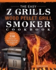 The Easy Z Grills Wood Pellet Grill And Smoker Cookbook : The Best 550 Delicious And Step-by-Step Recipes For Smoking And Grilling - Book
