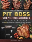 The Complete Pit Boss Wood Pellet Grill And Smoker Cookbook : Over 200 Delicious Recipes to Enjoy with Your Family and Friends - Book