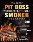 Foolproof Pit Boss Wood Pellet Grill and Smoker Cookbook : 600 Delicious Recipes to Master the Barbecue and Enjoy it with Friends and Family - Book