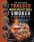 The Delicious Traeger Wood Pellet Grill And Smoker Cookbook : Over 200 Ultimate, Easy And Tasty BBQ Recipes By Some Steps Guide - Book