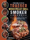 The Delicious Traeger Wood Pellet Grill And Smoker Cookbook : Over 200 Ultimate, Easy And Tasty BBQ Recipes By Some Steps Guide - Book