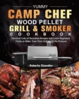 Yummy Camp Chef Wood Pellet Grill & Smoker Cookbook : Discover Lots of Succulent Recipes and Learn Beginners Tricks to Make Your First Grills with No Pressure - Book