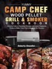 Yummy Camp Chef Wood Pellet Grill & Smoker Cookbook : Discover Lots of Succulent Recipes and Learn Beginners Tricks to Make Your First Grills with No Pressure - Book