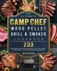 The Ultimate Camp Chef Wood Pellet Grill & Smoker Cookbook : 200 Recipes and Techniques for the Most Flavorful and Delicious Barbecue - Book