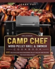 Delicious Camp Chef Wood Pellet Grill & Smoker Cookbook : 600 Delicious and Mouthwatering Pellet Grilling BBQ Recipes For Your Whole Family - Book