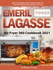 Emeril Lagasse Power Air Fryer 360 Cookbook 2021 : Easy and Healthy Emeril Lagasse Power Air Fryer 360 Recipes that Anyone Can Cook - Book