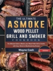 The Ultimate ASMOKE Wood Pellet Grill & Smoker cookbook : The Ultimate Guide to Master your Wood Pellet Grill & Smoker with Easy, Vibrant & Mouthwatering Recipes - Book