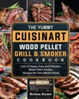 The Yummy Cuisinart Wood Pellet Grill and Smoker Cookbook : Lots of Happy, Easy and Delicious Wood Pellet Smoker Recipes for Your Whole Family - Book