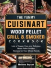 The Yummy Cuisinart Wood Pellet Grill and Smoker Cookbook : Lots of Happy, Easy and Delicious Wood Pellet Smoker Recipes for Your Whole Family - Book