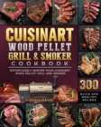 Cuisinart Wood Pellet Grill and Smoker Cookbook : 300 Quick and Healthy Recipes to Effortlessly Master Your Cuisinart Wood Pellet Grill and Smoker - Book