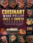 Cuisinart Wood Pellet Grill and Smoker Cookbook : 300 Quick and Healthy Recipes to Effortlessly Master Your Cuisinart Wood Pellet Grill and Smoker - Book