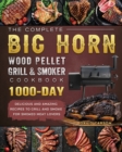 The Complete BIG HORN Wood Pellet Grill And Smoker Cookbook : 1000-Day Delicious And Amazing Recipes To Grill And Smoke For Smoked Meat Lovers - Book