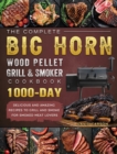 The Complete BIG HORN Wood Pellet Grill And Smoker Cookbook : 1000-Day Delicious And Amazing Recipes To Grill And Smoke For Smoked Meat Lovers - Book