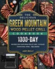 The Delicious Green Mountain Wood Pellet Grill Cookbook : 1000-Day Recipes for Your Wood Pellet Grill to Enjoy Everything from ... BBQ Dishes - Book