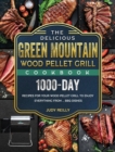 The Delicious Green Mountain Wood Pellet Grill Cookbook : 1000-Day Recipes for Your Wood Pellet Grill to Enjoy Everything from ... BBQ Dishes - Book