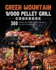 Green Mountain Wood Pellet Grill Cookbook : 300 Foolproof, Quick & Easy Recipes for your Outdoor Grill - Book