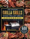 The Amazing Grilla Grills Wood Pellet Grill Cookbook : 600 Delicious, Easy And Yummy Recipes for Whole Family To Master The BBQ - Book