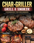 Char-Griller Grill & Smoker Cookbook For Beginners : Quick, Savory and Creative Recipes for Healthy Eating Every Day - Book