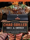The Healthy Char Griller Grill & Smoker Cookbook : 250 Delicious and Healthy Recipes to Impress Your Friends and Family - Book