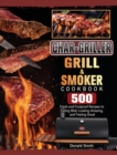 Char-Griller Grill & Smoker Cookbook : 500 Fresh and Foolproof Recipes to Eating Well, Looking Amazing, and Feeling Great - Book