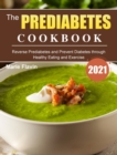 The Prediabetes Cookbook 2021 : Reverse Prediabetes and Prevent Diabetes through Healthy Eating and Exercise. - Book