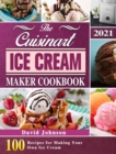 The Cuisinart Ice Cream Maker Cookbook 2021 : 100 Recipes for Making Your Own Ice Cream - Book