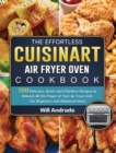 The Effortless Cuisinart Air Fryer Oven Cookbook : 550 Delicious, Quick and Effortless Recipes to Unleash All the Power of Your Air Fryer Grill. For Beginners and Advanced Users - Book