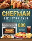 The Healthy Chefman Air Fryer Oven Cookbook : 200 Smart and Easy Recipes for Your Family - Book