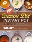 The Carnivore Diet Instant Pot Cookbook 2021 : 1000-Day Simple and Yummy Recipes - Book