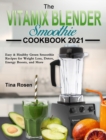 The Vitamix Blender Smoothie Cookbook 2021 : Easy & Healthy Green Smoothie Recipes for Weight Loss, Detox, Energy Boosts, and More - Book