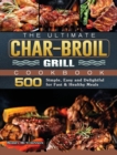 The Ultimate Char-Broil Grill Cookbook : 500 Simple, Easy and Delightful for Fast & Healthy Meals - Book