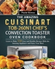 The Amazing Cuisinart TOB-260N1 Chef's Convection Toaster Oven Cookbook : Learn to Make 550 Easy and Healthy Recipes With the Amazing Appliance and Enjoy Your Meal - Book
