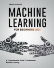 Machine Learning For Beginners 2021 : A Comprehensive Guide To Understand Machine Learning - Book