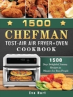 1500 Chefman Toast-Air Air Fryer + Oven Cookbook : 1500 Days Delightful, Yummy Recipes in Minutes for Busy People - Book