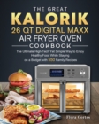 The Great Kalorik 26 QT Digital Maxx Air Fryer Oven Cookbook : The Ultimate High-Tech Yet Simple Way to Enjoy Healthy Food While Staying on a Budget with 550 Family Recipes - Book