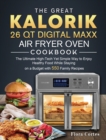 The Great Kalorik 26 QT Digital Maxx Air Fryer Oven Cookbook : The Ultimate High-Tech Yet Simple Way to Enjoy Healthy Food While Staying on a Budget with 550 Family Recipes - Book
