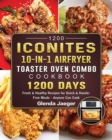 1200 Iconites 10-in-1 Airfryer Toaster Oven Combo Cookbook : 1200 Days Fresh & Healthy Recipes for Quick & Hassle-Free Meals - Anyone Can Cook - Book