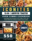 Iconites 10-in-1 Airfryer Toaster Oven Combo Cookbook 2021 : 550 Amazingly Easy Recipes to Fry, Bake, Grill, and Roast with Your Airfryer Toaster Oven Combo - Book