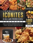 1000 Iconites 8-in-1 Air Fryer Oven Cookbook : Make Flavorful Homemade Meals with 1000 Days Crispy, Delicious & Healthy Recipes - Book