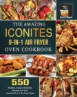 The Amazing Iconites 8-in-1 Air Fryer Oven Cookbook : 550 Healthy, Easy & Delicious Recipes for Your Iconites 8-in-1 Air Fryer Oven - Book